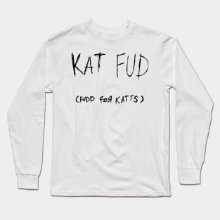 Kat Fud (fudd for kats) - cat food for kitties Long Sleeve T-Shirt